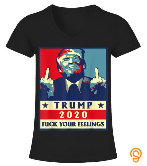 trump 2020 fuck your feelings election T Shirt