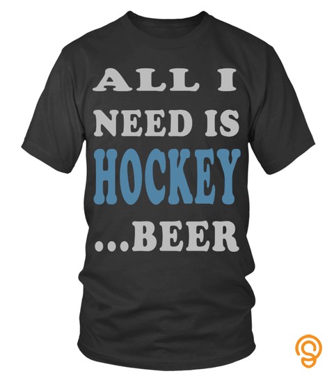 All I Need Is Hockey And Beer