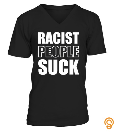 Racist People Suck   anti racism t shirt