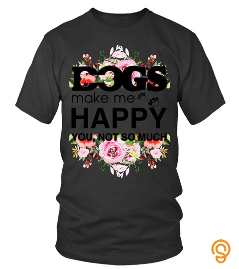Pet Dog T shirts Dogs Make Me Happy You Not So Much Hoodies Sweatshirts