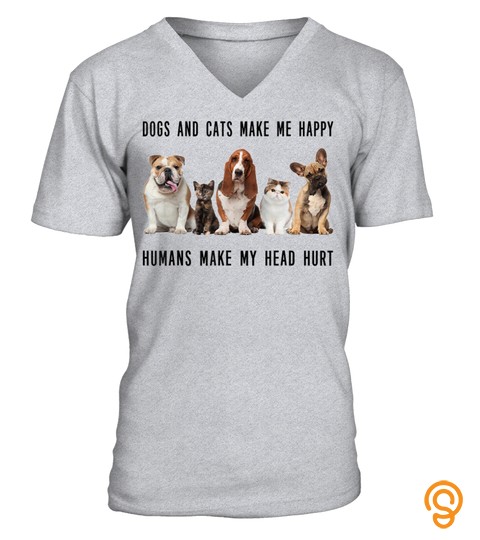 Dogs And Cats Make Me Happy Humans Make My Head Hurt T Shirt T Shirt