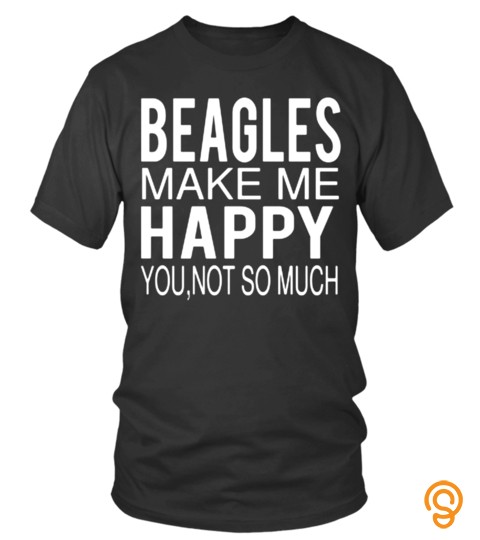 Beagles Make Me Happy You Not So Much Lover Dog Animal Best Selling T Shirt