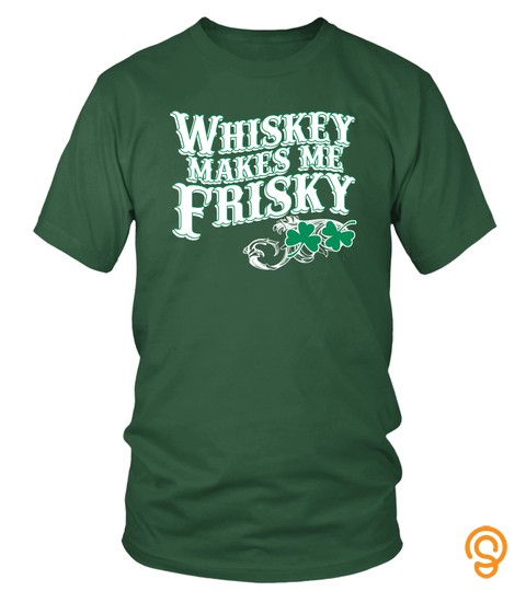 Whiskey makes me frisky shirt St patrick's day tshirt