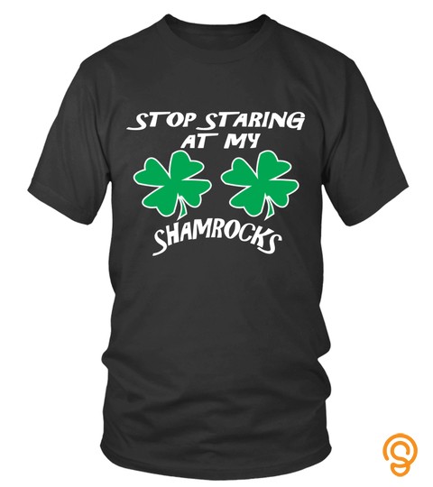 Stop Staring At My Shamrocks Funny T Shirt Sexy St. Patrick's Day Tee T Shirt