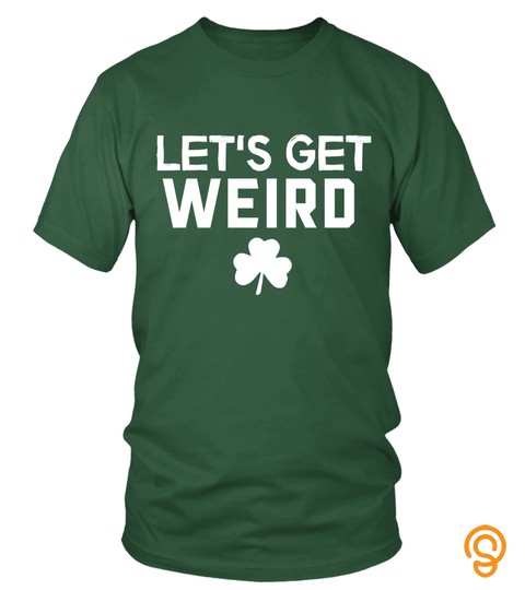 Saint Patrick's Day Let's Get Weird T Shirt