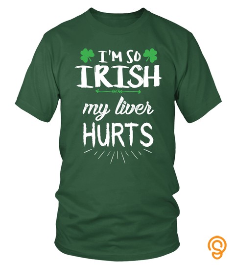 Saint Patrick's Day I'm So Irish My Liver Hurts T Shirt