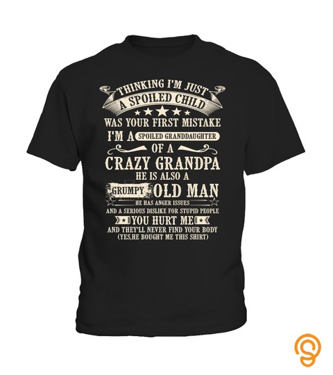 I'm A Spoiled Granddaughter of A Crazy Grandpa Grumpy Old Man T Shirt