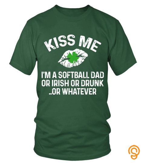 Kiss Me I'm Softball Dad or Irish or Drunk