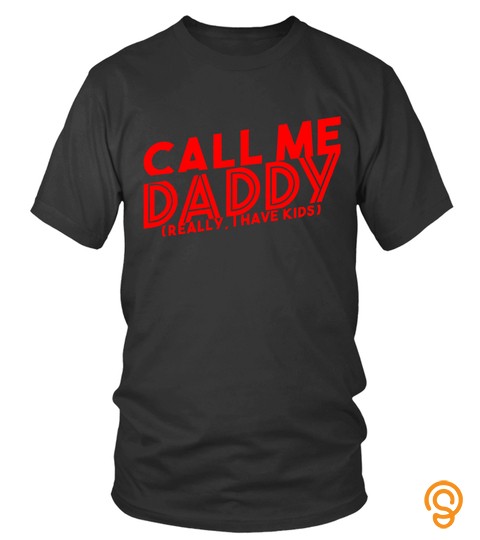 Call Me Daddy Really I Have Kids Lover Happy Father Papa Daddy Day Daughter Son Best Selling T Shirt