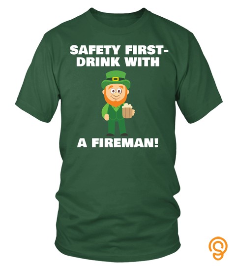 Safety First Drink With A Fireman Shirt St Patricks Day