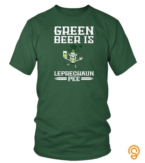 Green Beer Is Leprechaun Pee St. Patrick's Day T Shirt