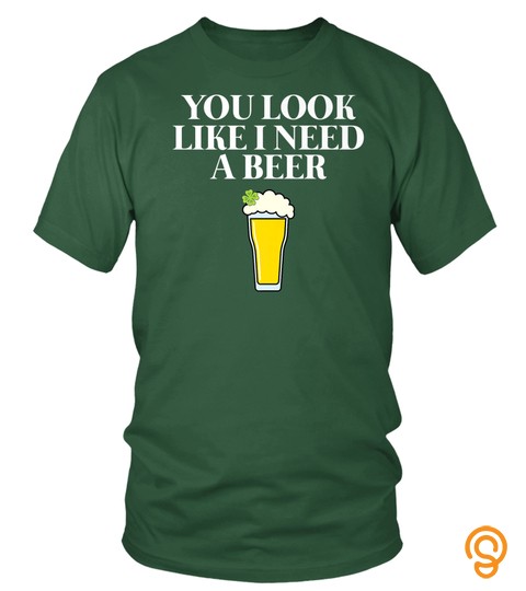 St Patricks Day You Look Like I Need A Beer Funny Irish Gift Premium T Shirt