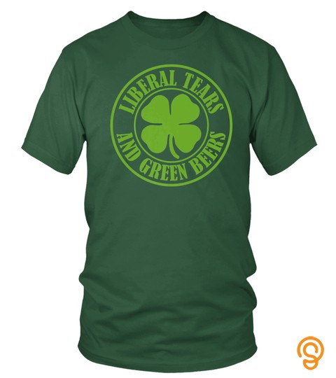 Liberal Tears And Green Beers   St Patricks Day Shirt
