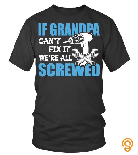 If Grandpa Can t Fix It Were It We re All Screwed T Shirt