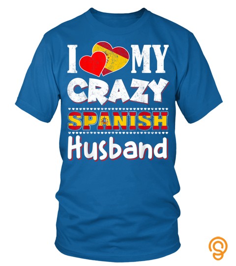 I Love My Crazy Spanish Husband Funny Flag Couple Love T Shirt