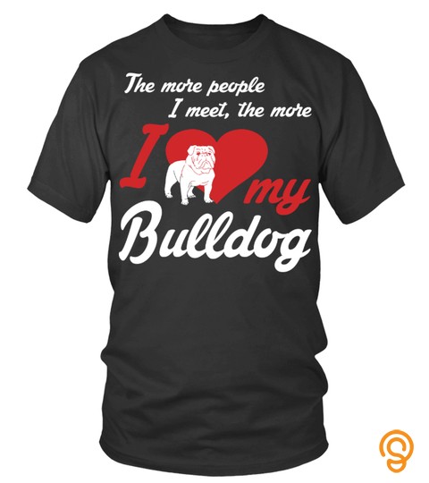 The more I love my Bulldog Funny Gifts T shirt