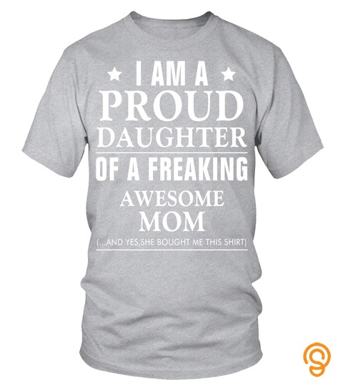 I Am a proud daughter of a freaking awesome mom tshirt