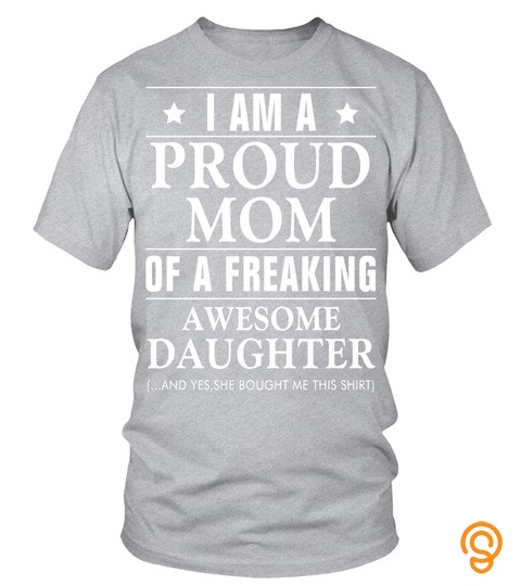 I Am a proud mom of a freaking awesome daughter tshirt