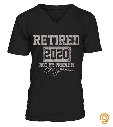 RETIRED 2020 NOT MY PROBLEM ANYMORE FUNNY RETIREMENT GIFT T SHIRT
