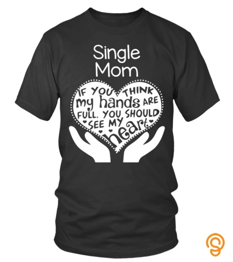 Single Mom If You Think My Hands Are Full You Should See My Heart Lover Family Woman Daughter Son Best Selling T Shirt