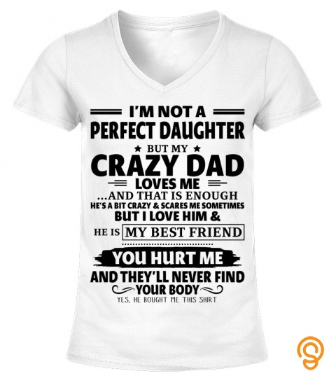 I'm Not A Perfect Daughter But My Crazy Dad Loves Me And That Is Enough He's A Bit Crazy & Scares Me Sometimes