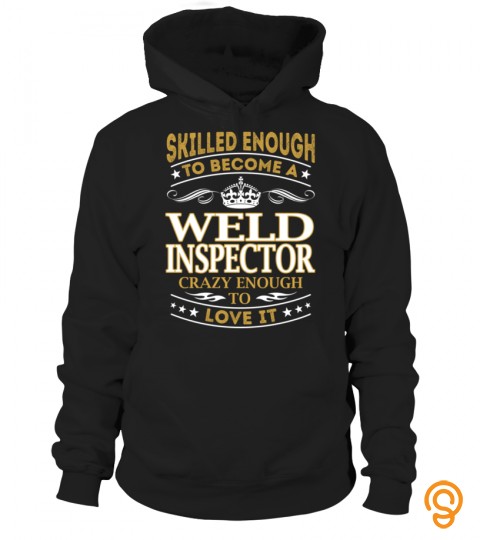 Skilled Enough To Become A Weld Inspector Crazy Enough To Love It
