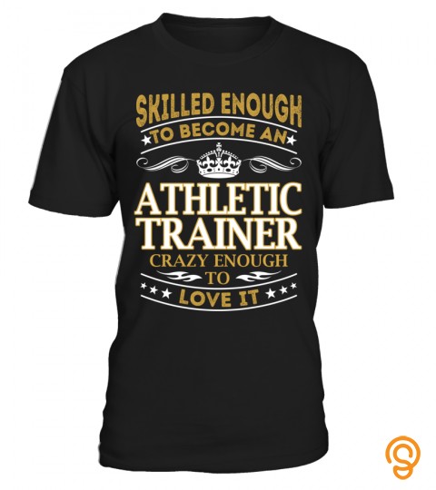 Skilled Enough To Become An Athletic Trainer Crazy Enough To Love It