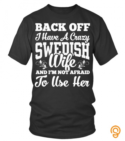 Back off ! I have a crazy swedish wife and I'm not afraid to use her