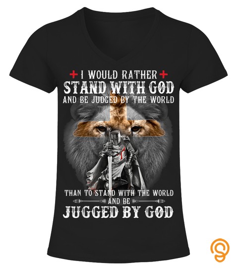 I Would Rather Stand With God be judged by world Shirt Gift