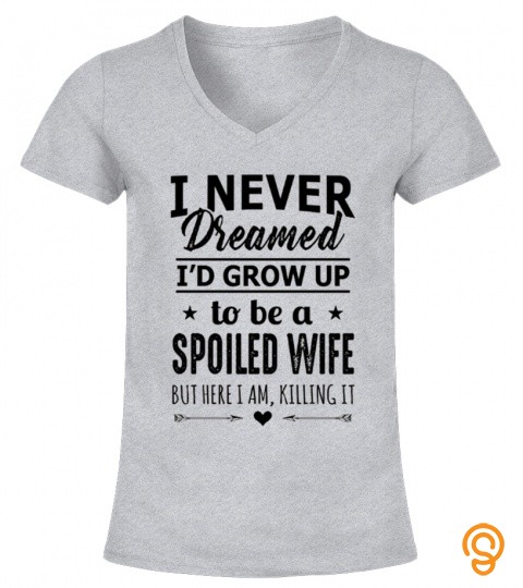 Grow Up To Be A Spoiled Wife T Shirt