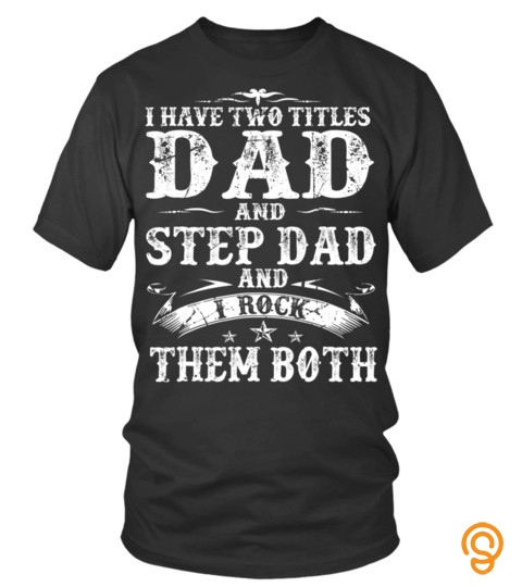 Tee I Have Two Titles Dad And Step Dad Father's Day Gift T Shirt1379 cool shirt