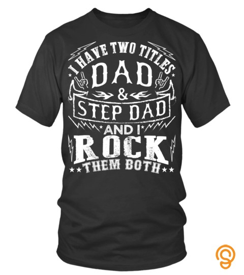 Mens I Have Two Titles Dad And Step Dad   Fathers Day Shirt