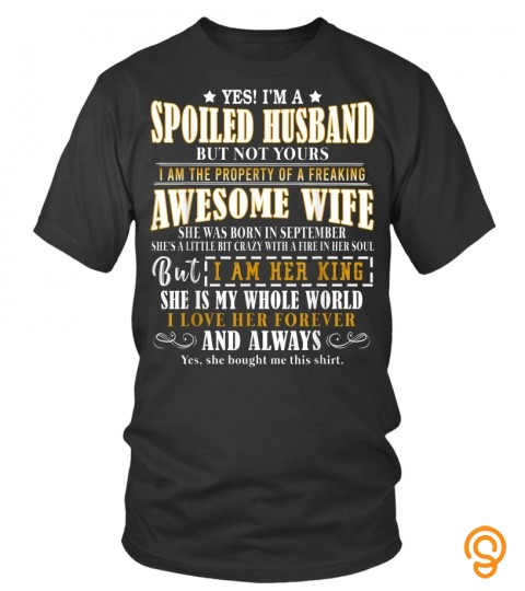 Yes I'm a spoiled Husband of A September Wife T shirt