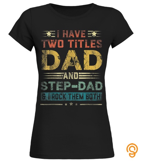 I Have Two Titles Dad And Step Dad Funny Fathers Day Gift T Shirt
