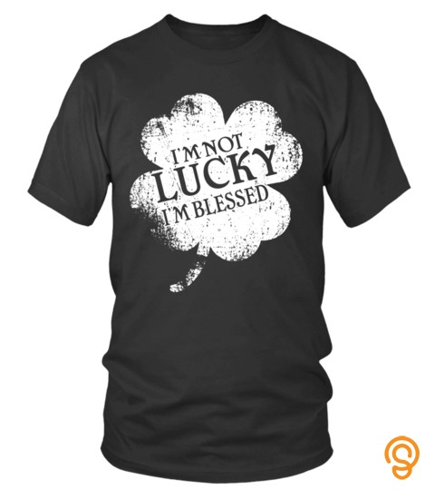 St Patrick’S Day  I’M Not Lucky I’M Blessed Christian T Shirt