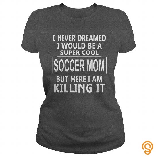 Semi-formal I NEVER DREAMED I WOULD BE A SUPER COOL SOCCER MOM BUT HERE I AM KILLING IT Tee Shirts Target