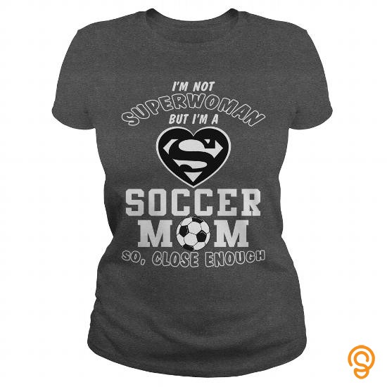 State-of-the-art Im a super soccer mom so close enough Tee Shirts Screen Printing