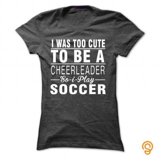 Sale-priced I was too cute to be a cheerleader so i play soccer Tee Shirts Apparel