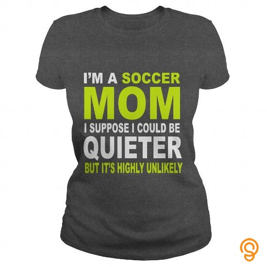 Elegant Im a soccer mom i suppose i could be quieter but its highly unlikely T Shirts Material