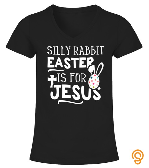 Silly Rabbit Easter Is For Jesus Shirt Christian Easter Tshirt   Hoodie   Mug (Full Size And Color)