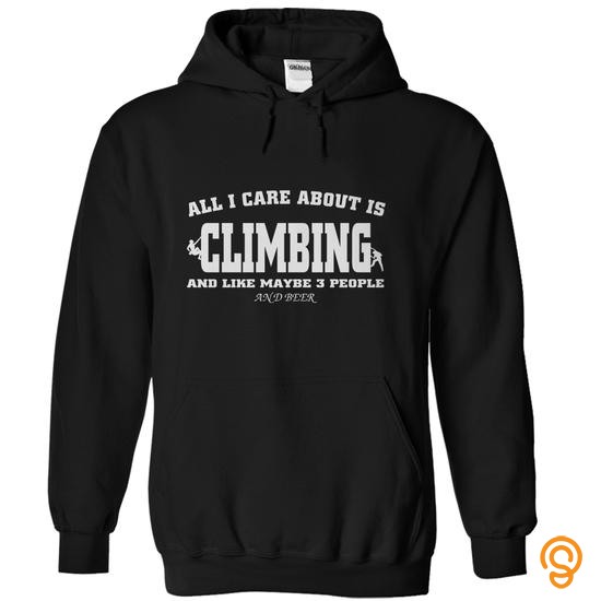 Exceptional All i care about is Climbing and like maybe 3 people and beer Tee Shirts Clothing Company