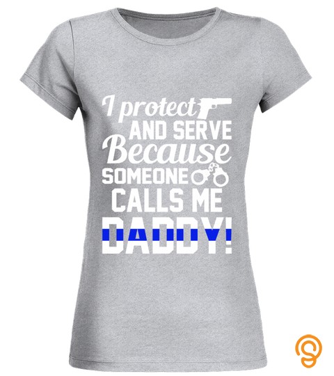 I Protect And Serve Because Someone Calls Me Daddy Police Thin Blue Line Shirt