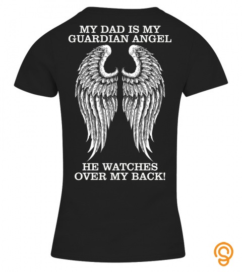 MY DAD IS MY GUARDIAN ANGEL.   HE WATCHES OVER MY BACK!