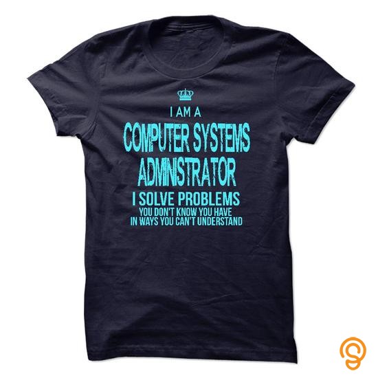 Clothes I am a Computer Systems Administrator T Shirts Quotes