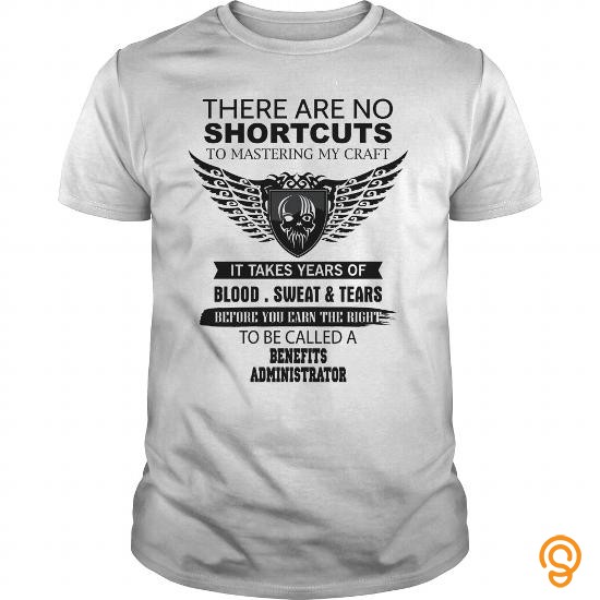 Handsome There Are No Shortcuts To Mastering My Craft Benefits Administrator T Shirts Clothing Company