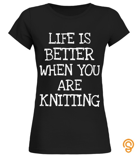 Better When Knitting  I Love Sewing And Quilting T Shirt