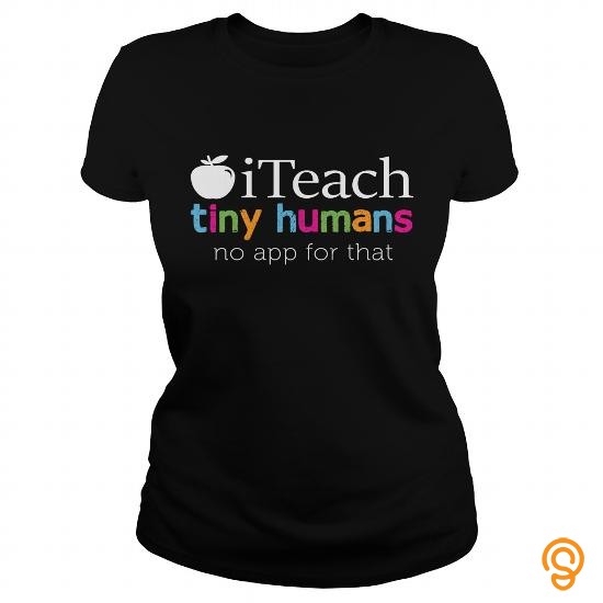 Reliable iTEACH TINY HUMANS Tee Shirts Shirts Ideas