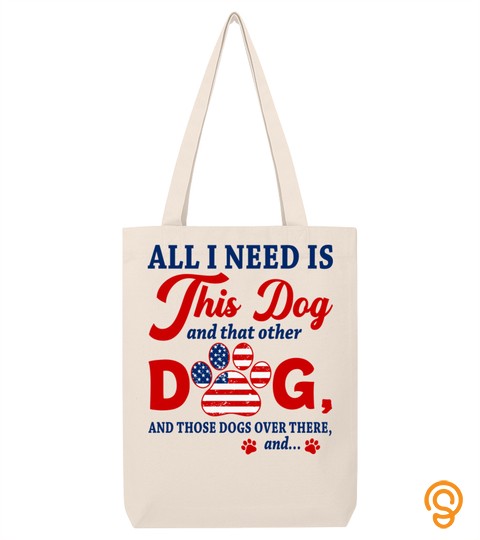 4th of July Dog Mom T Shirt, All I Need Is This Dog, And That Other Dog, And Those Dogs Over There, Dog Lovers, Dog Lady, American Flag