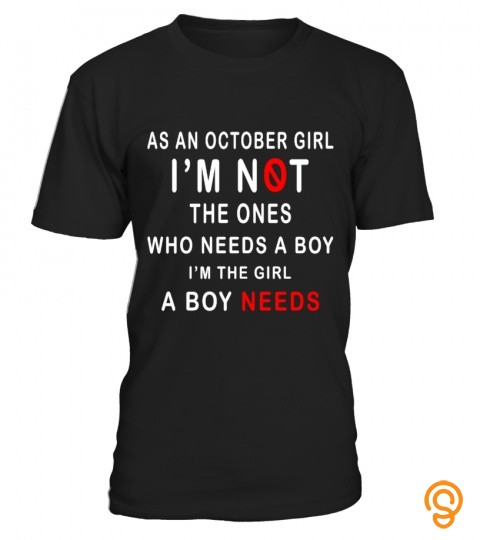 As an October girl, I'm not the ones who needs a boy, I'm the girl a boy needs
