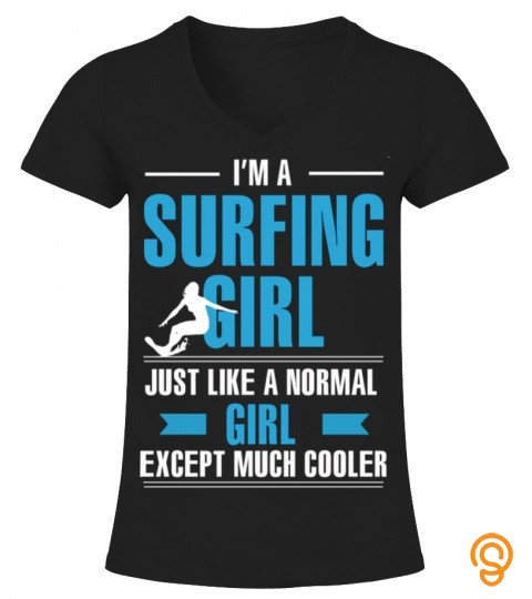I'M A SURFING GIRL JUST LIKE A NORMAL GIRL T SHIRT